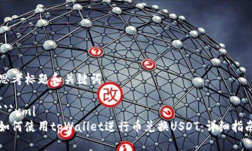 思考标题和关键词

```xml
如何使用tpWallet进行币兑换USDT：详细指南