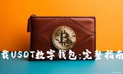 如何安全下载USDT数字钱包：完整指南与最佳实践