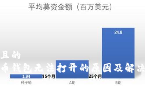 接近且的
比特币钱包无法打开的原因及解决方案