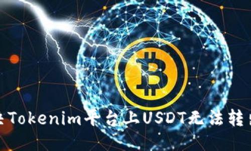 标题
如何解决Tokenim平台上USDT无法转出的困扰