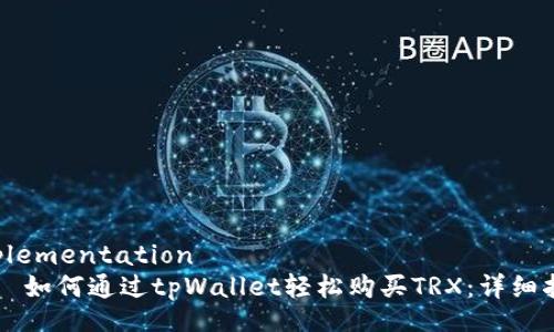 implementation
    如何通过tpWallet轻松购买TRX：详细指南