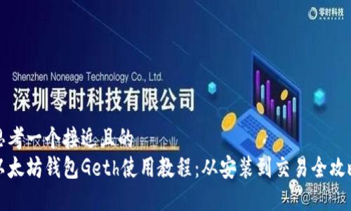 思考一个接近且的  
以太坊钱包Geth使用教程：从安装到交易全攻略