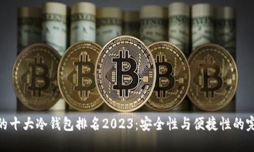 最好用的十大冷钱包排名2023：安全性与便捷性的完美结合