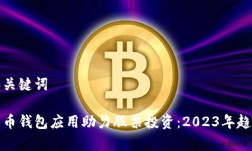 思考和关键词

数字货币钱包应用助力股票投资：2023年趋势分析