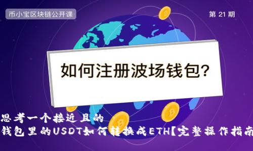 思考一个接近且的  
钱包里的USDT如何转换成ETH？完整操作指南