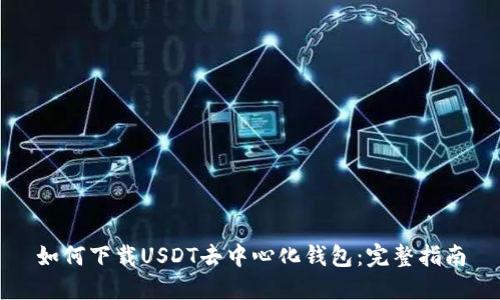 如何下载USDT去中心化钱包：完整指南