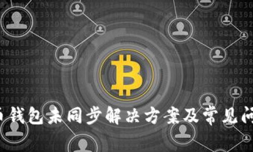  比特币钱包未同步解决方案及常见问题解析