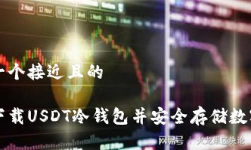 思考一个接近且的

如何下载USDT冷钱包并安全存储数字资产