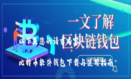 以下是您的请求内容：

比特币软件钱包下载与使用指南