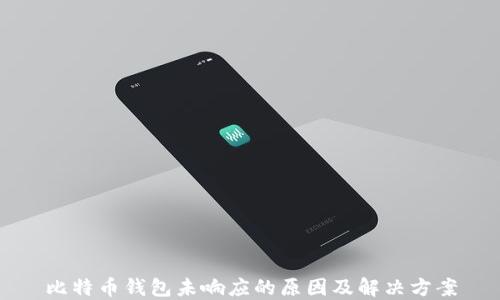 
比特币钱包未响应的原因及解决方案