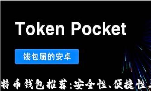 
2023年最好的比特币钱包推荐：安全性、便捷性与功能性全面评测
