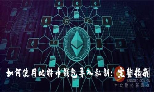 如何使用比特币钱包导入私钥: 完整指南