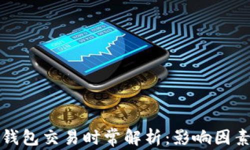 
以太坊钱包交易时常解析：影响因素与建议