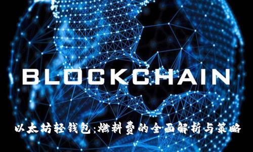 以太坊轻钱包：燃料费的全面解析与策略