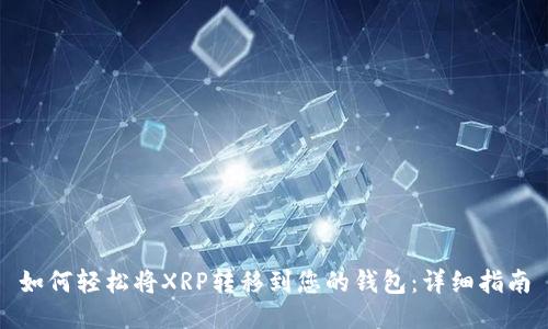 如何轻松将XRP转移到您的钱包：详细指南