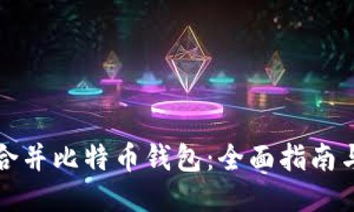 如何合并比特币钱包：全面指南与技巧