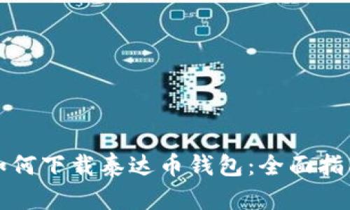 如何下载泰达币钱包：全面指南