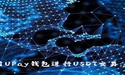 如何使用UPay钱包进行USDT交易：全面指南