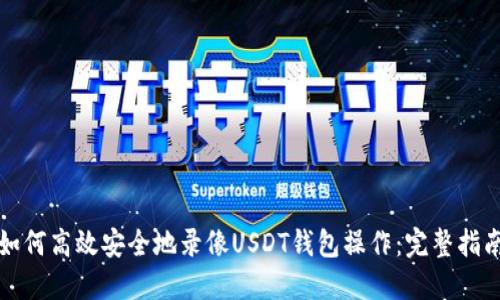 如何高效安全地录像USDT钱包操作：完整指南