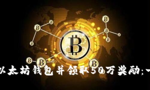 如何注册以太坊钱包并领取50万奖励：一步步指南