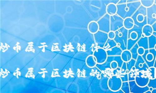 炒币属于区块链什么

炒币属于区块链的哪些领域？