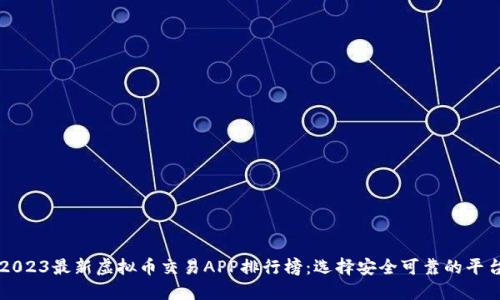 2023最新虚拟币交易APP排行榜：选择安全可靠的平台