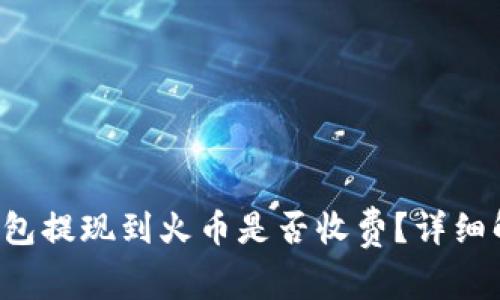 TP钱包提现到火币是否收费？详细解析!